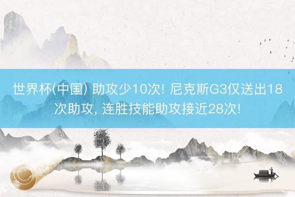 世界杯(中国) 助攻少10次! 尼克斯G3仅送出18次助攻， 连胜技能助攻接近28次!